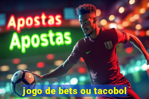 jogo de bets ou tacobol